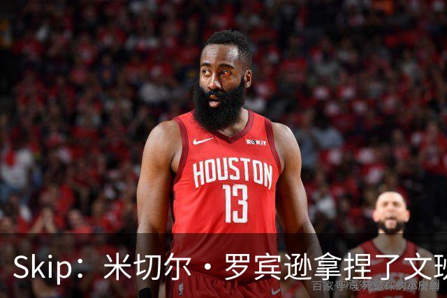 Skip：米切尔·罗宾逊拿捏了文班 雷霆明年将夺得总冠军